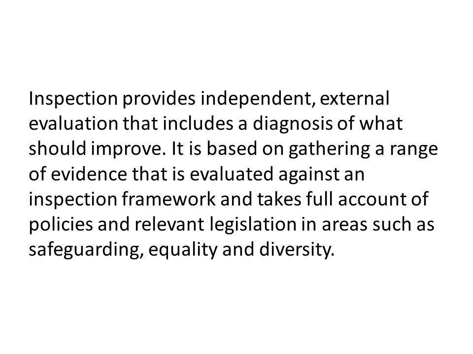 Inspection provides independent, external evaluation that includes a diagnosis of what should improve.