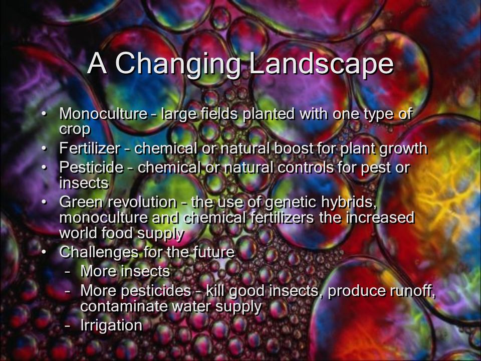 A Changing Landscape Monoculture – large fields planted with one type of crop. Fertilizer – chemical or natural boost for plant growth.