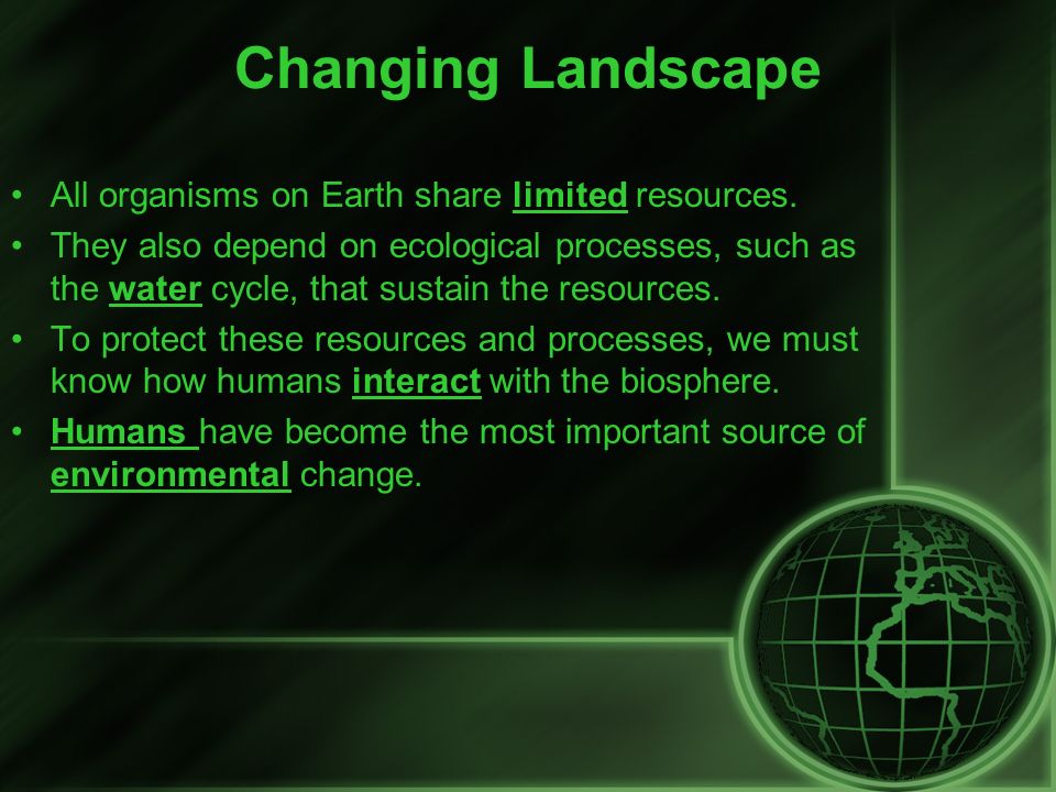 Changing Landscape All organisms on Earth share limited resources.