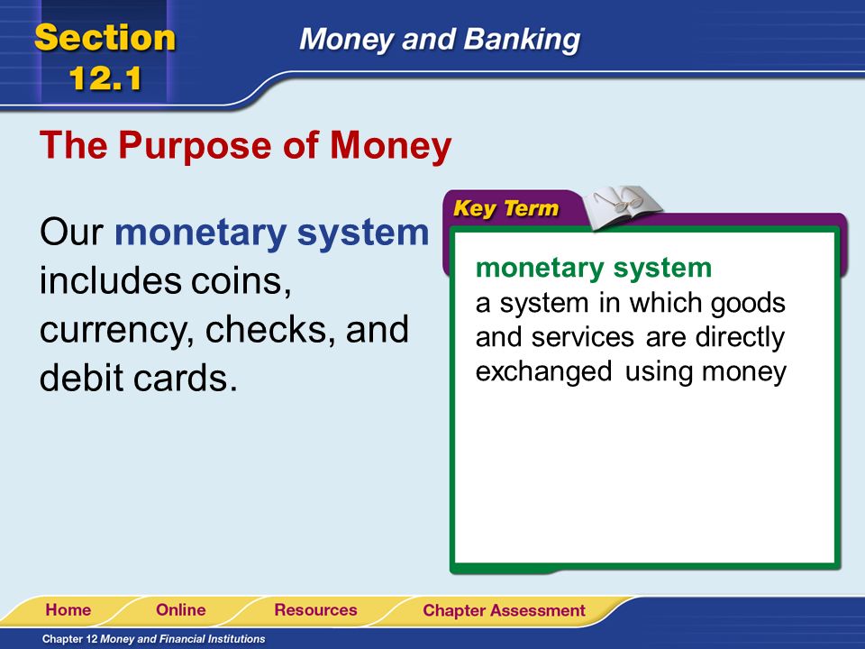 Our monetary system includes coins, currency, checks, and debit cards.