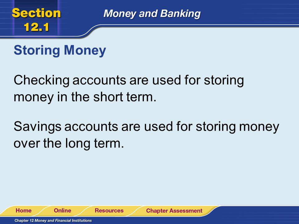 Storing Money Checking accounts are used for storing money in the short term.