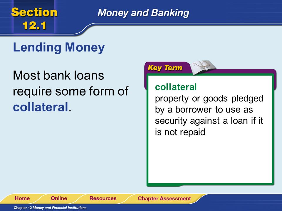 Most bank loans require some form of collateral.