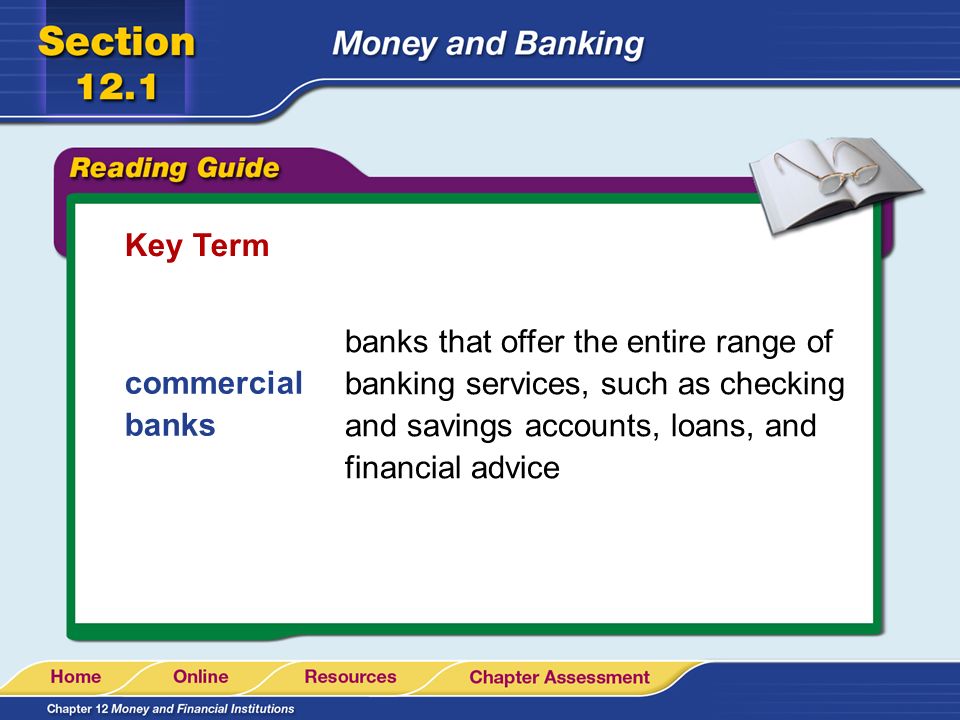 Key Term banks that offer the entire range of banking services, such as checking and savings accounts, loans, and financial advice.