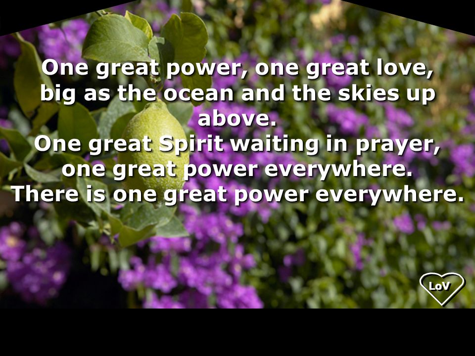 One great power, one great love, big as the ocean and the skies up above.