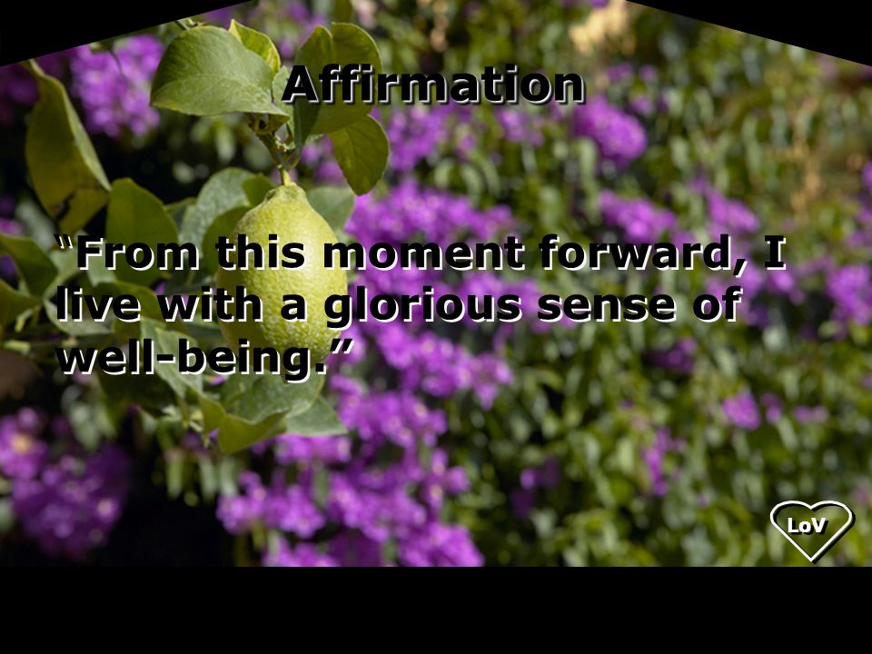Affirmation From this moment forward, I live with a glorious sense of well-being.