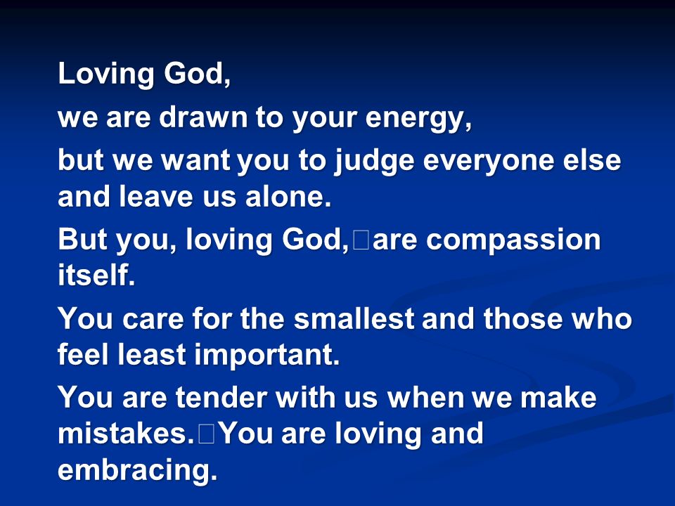 Loving God, we are drawn to your energy, but we want you to judge everyone else and leave us alone.