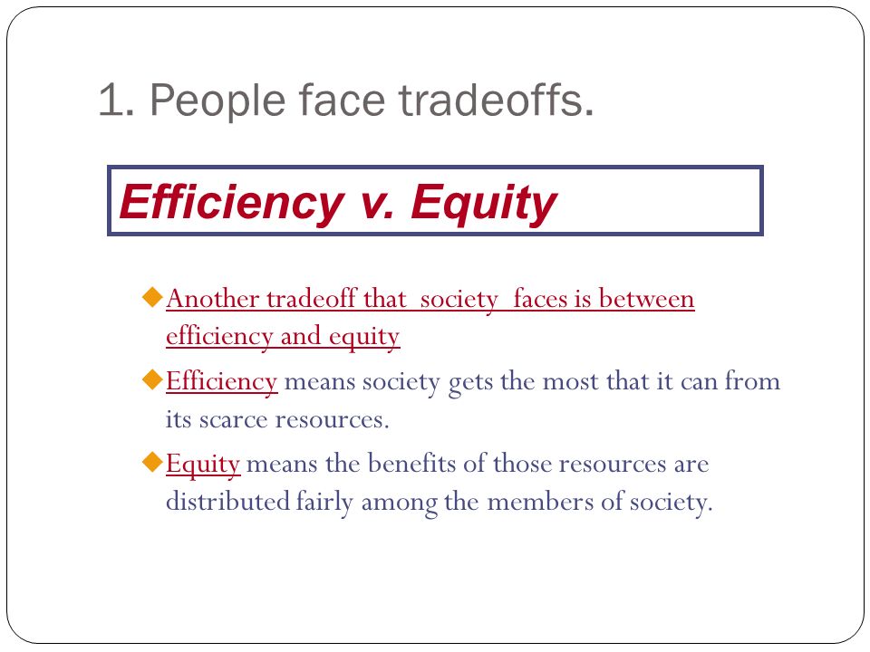 1. People face tradeoffs. Efficiency v. Equity