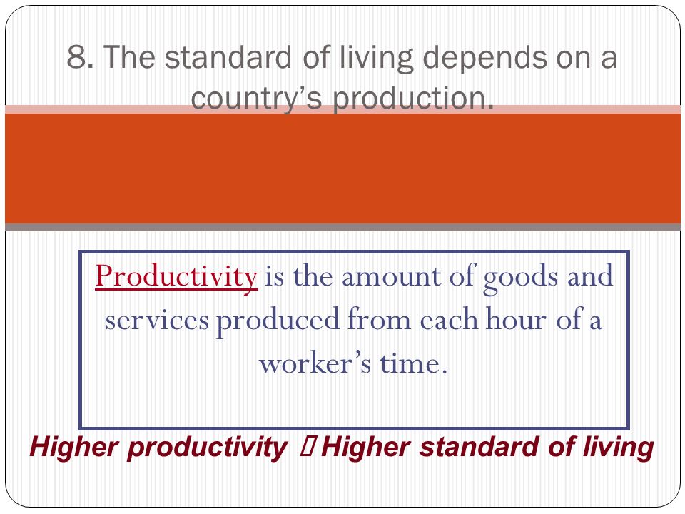 8. The standard of living depends on a country’s production.