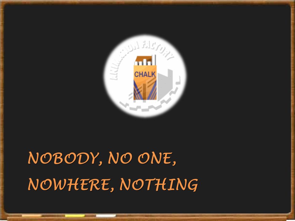 Nobody, no one, nowhere, nothing