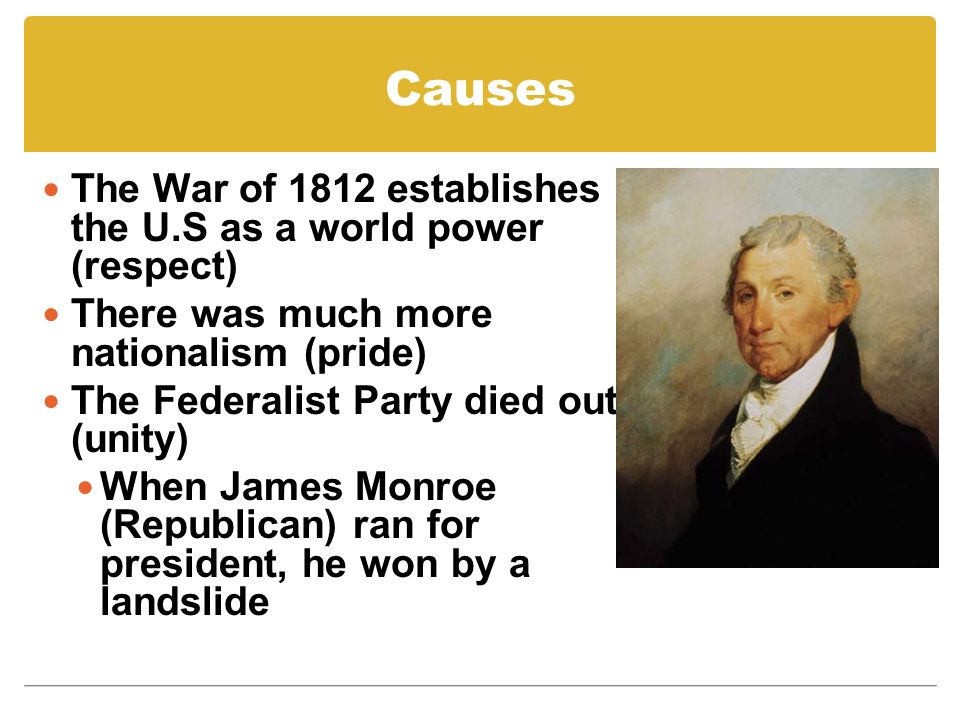 Causes The War of 1812 establishes the U.S as a world power (respect)