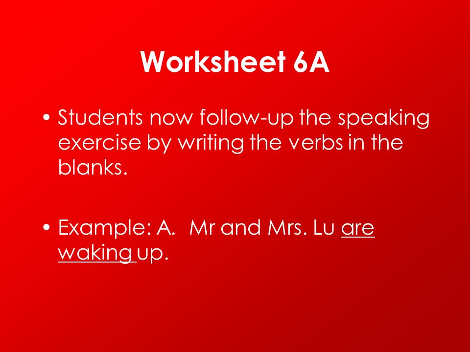 Worksheet 6A Students now follow-up the speaking exercise by writing the verbs in the blanks.