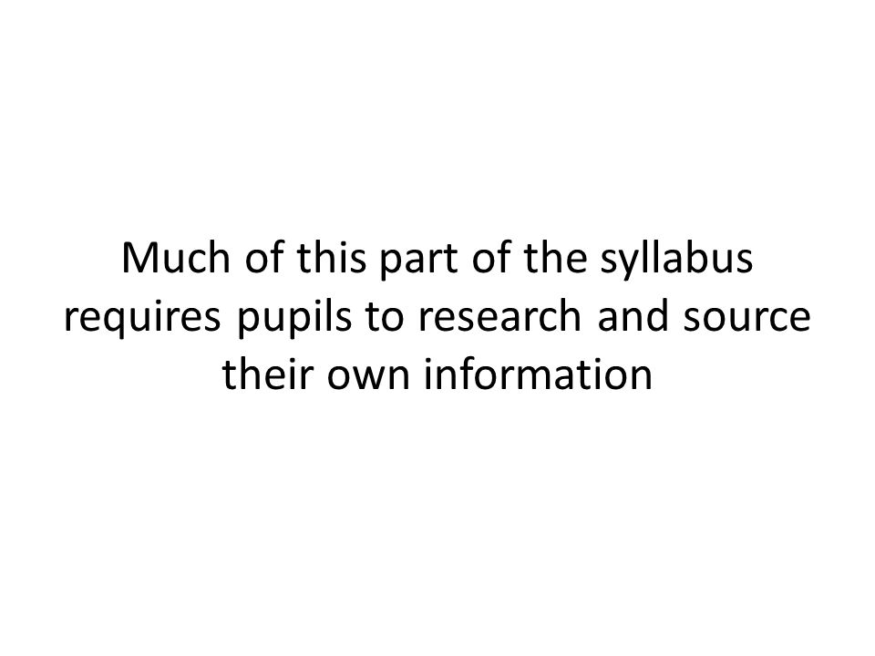 Much of this part of the syllabus requires pupils to research and source their own information