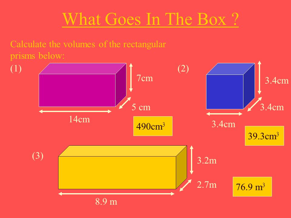 What Goes In The Box Calculate the volumes of the rectangular prisms below: (1) 14cm. 5 cm. 7cm.