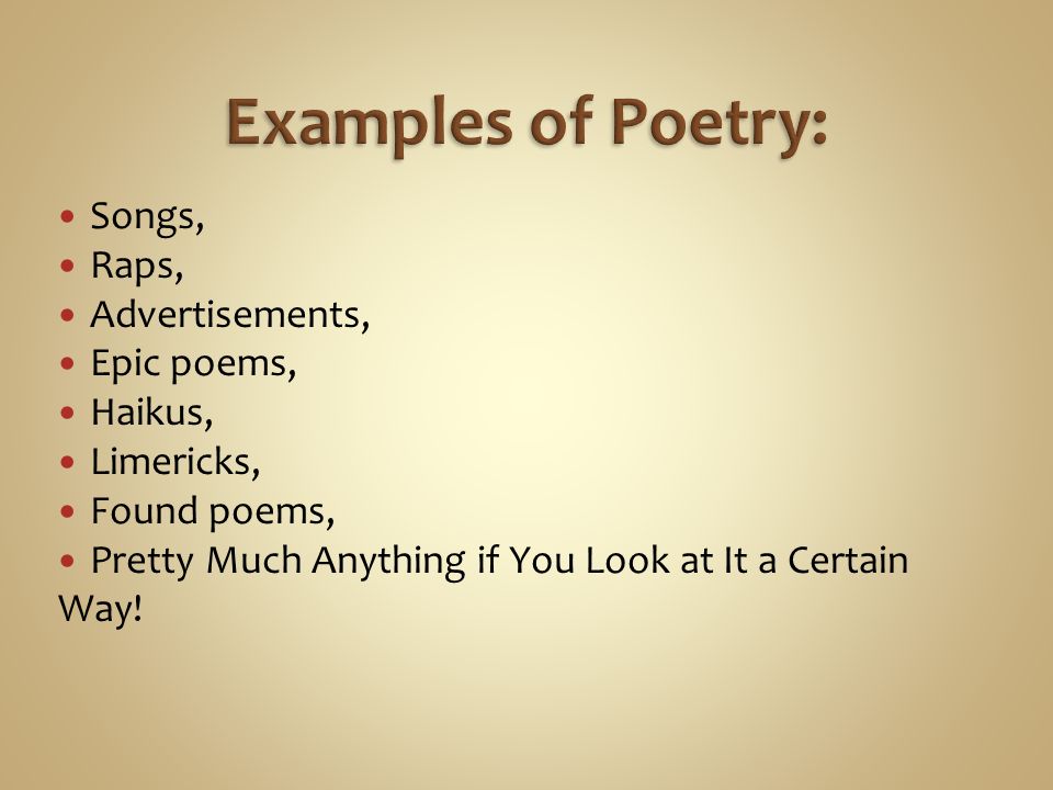 Examples of Poetry: Songs, Raps, Advertisements, Epic poems, Haikus,