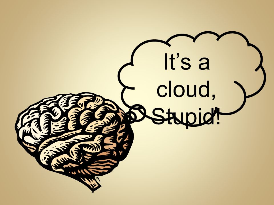 It’s a cloud, Stupid!
