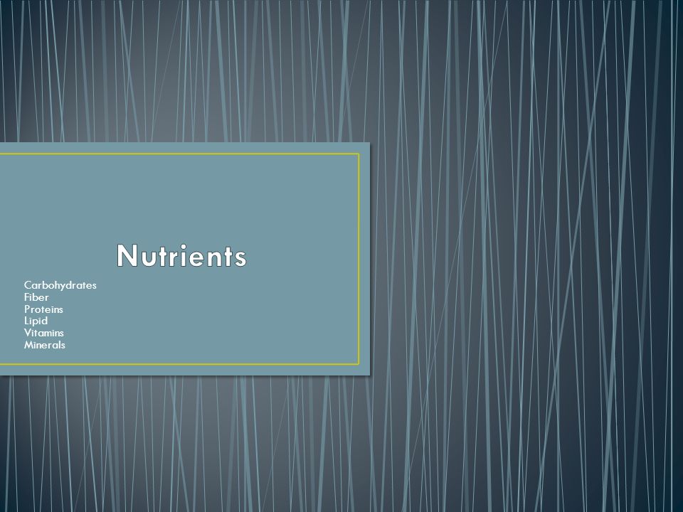 Carbohydrates Fiber Proteins Lipid Vitamins Minerals