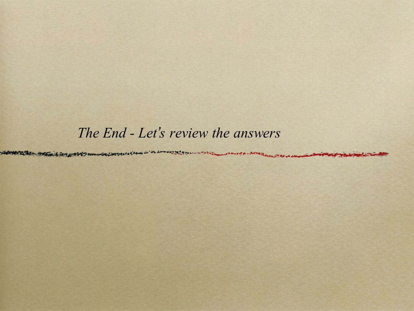 The End - Let’s review the answers