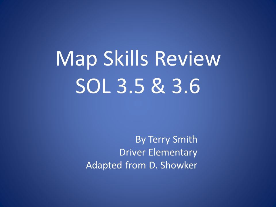 Map Skills Review SOL 3.5 & 3.6 By Terry Smith Driver Elementary