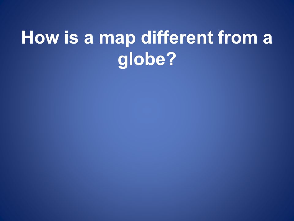How is a map different from a globe