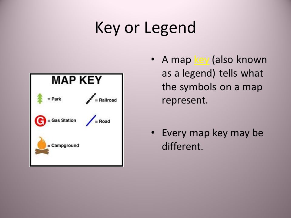Key or Legend A map key (also known as a legend) tells what the symbols on a map represent.