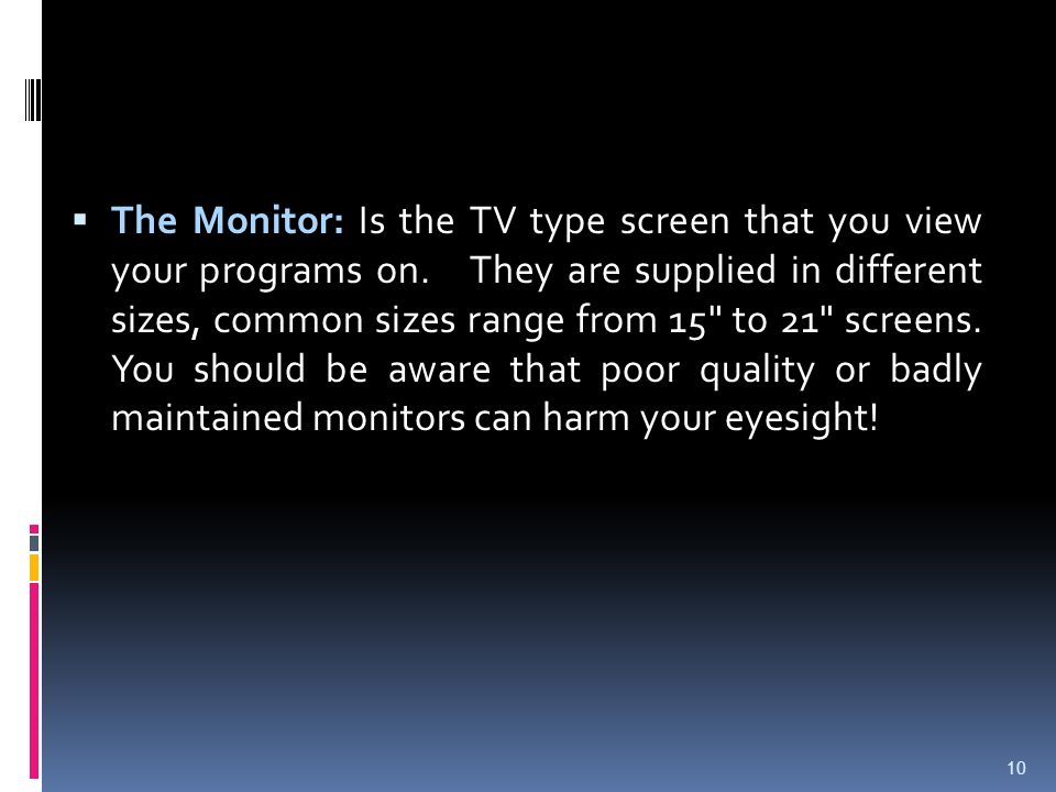 The Monitor: Is the TV type screen that you view your programs on