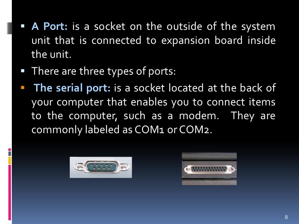 A Port: is a socket on the outside of the system unit that is connected to expansion board inside the unit.