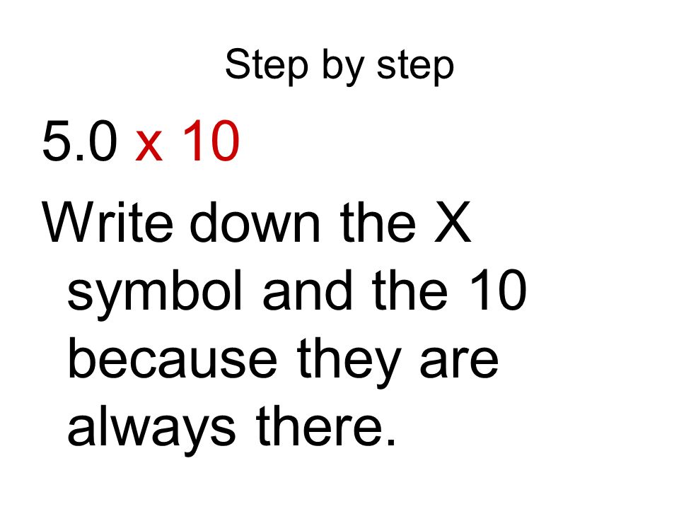 Write down the X symbol and the 10 because they are always there.