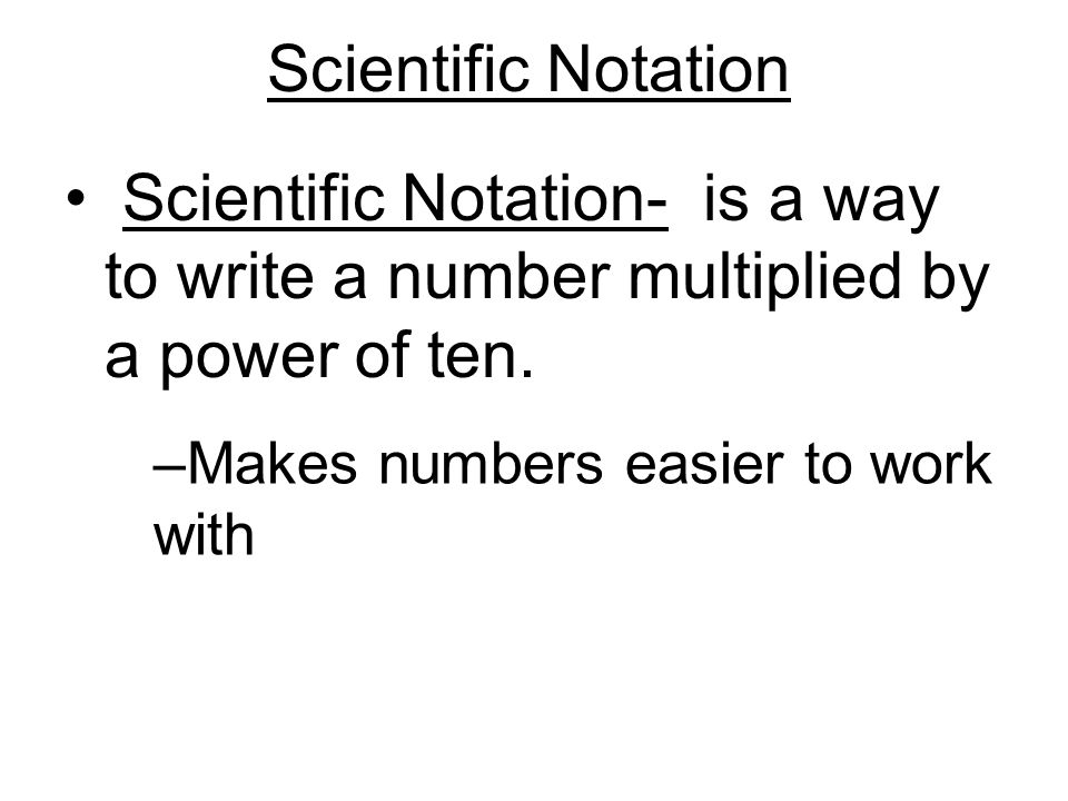 Scientific Notation Scientific Notation- is a way to write a number multiplied by a power of ten.