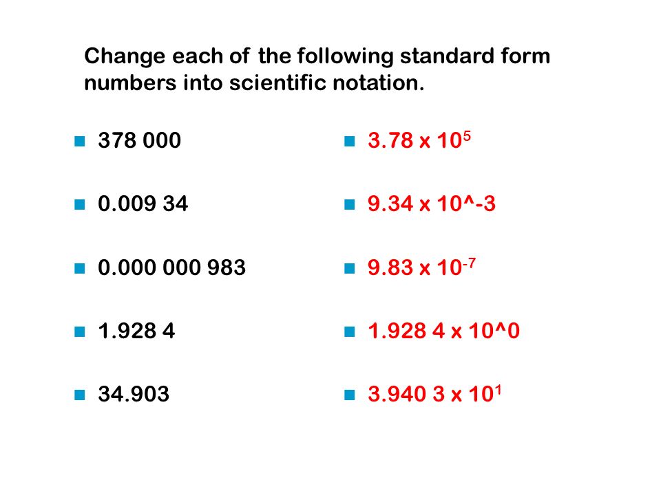 Change each of the following standard form numbers into scientific notation.