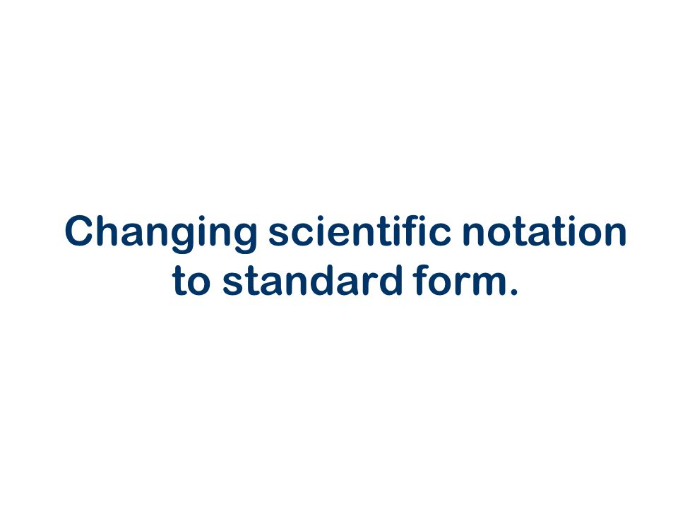 Changing scientific notation to standard form.