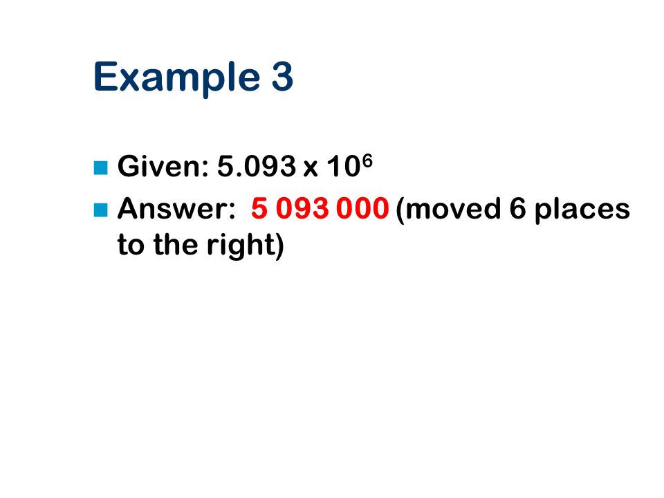 Example 3 Given: x 106 Answer: (moved 6 places to the right)