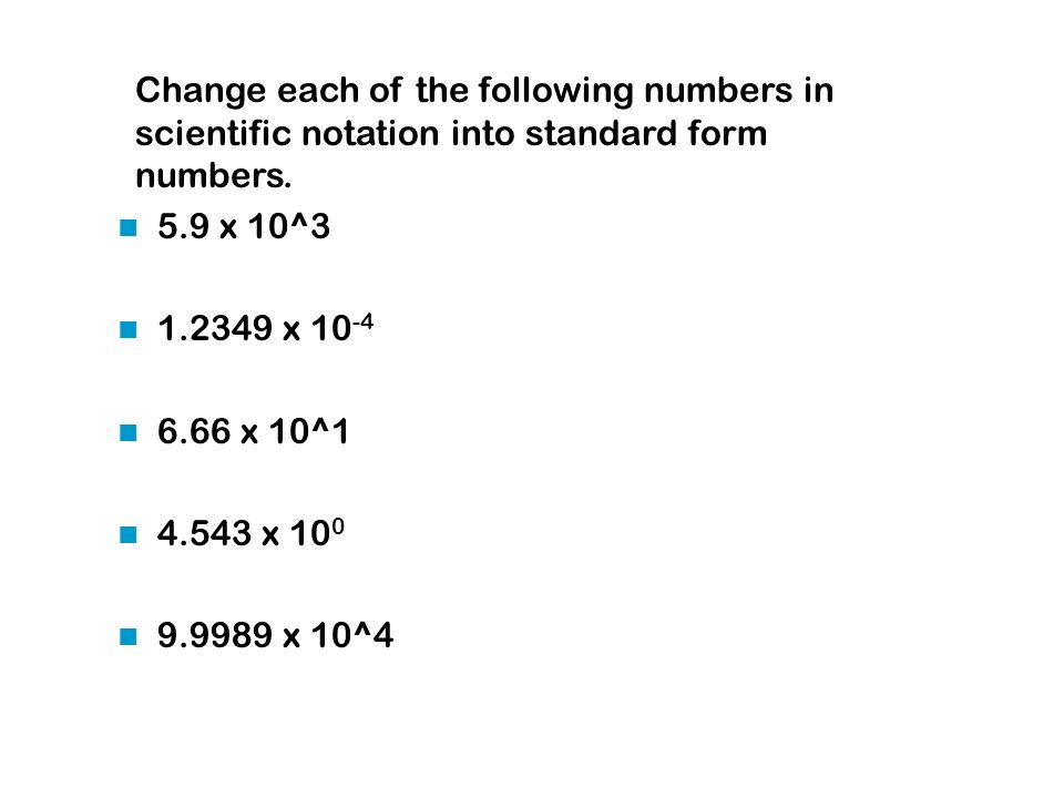 Change each of the following numbers in scientific notation into standard form numbers.