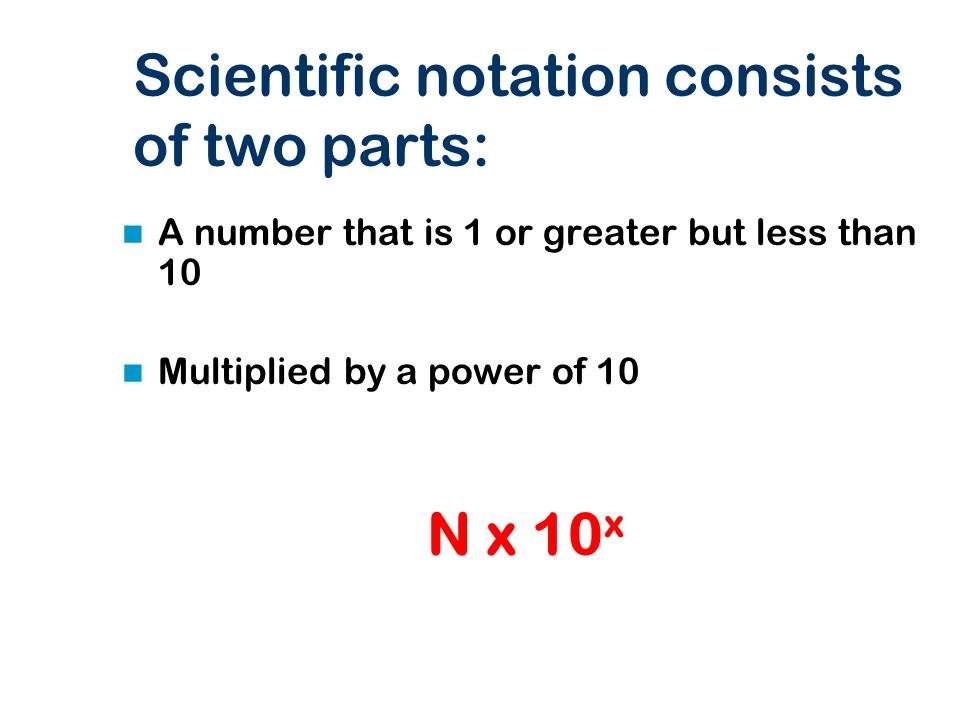 Scientific notation consists of two parts: