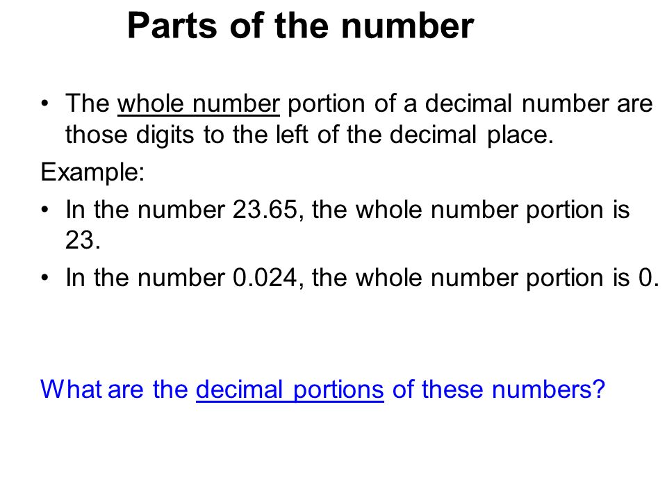 Parts of the number 4/21/2017. The whole number portion of a decimal number are those digits to the left of the decimal place.