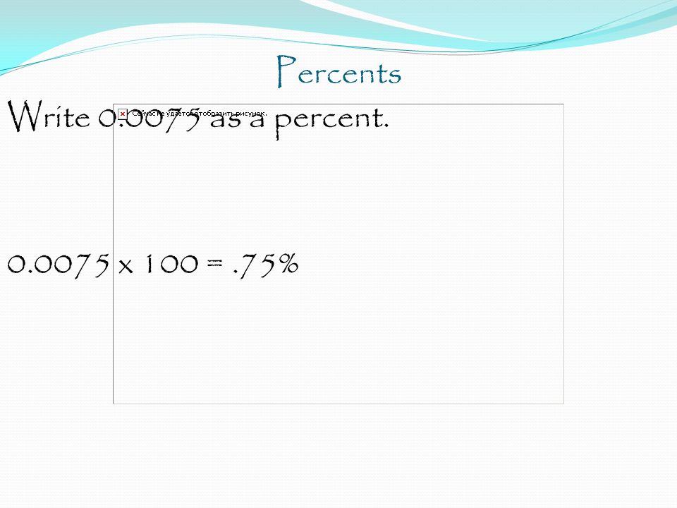 Percents Write as a percent x 100 = .75%