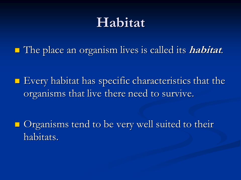 Habitat The place an organism lives is called its habitat.