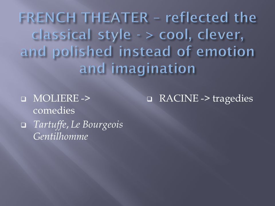 FRENCH THEATER – reflected the classical style - > cool, clever, and polished instead of emotion and imagination