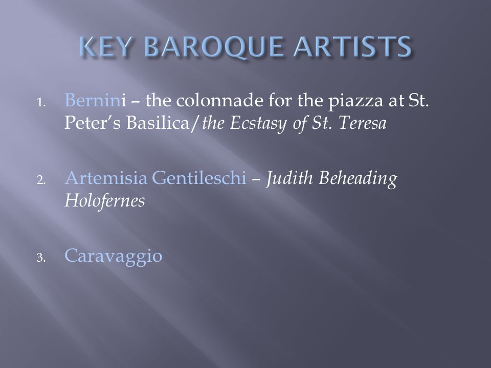 KEY BAROQUE ARTISTS Bernini – the colonnade for the piazza at St. Peter’s Basilica/the Ecstasy of St. Teresa.