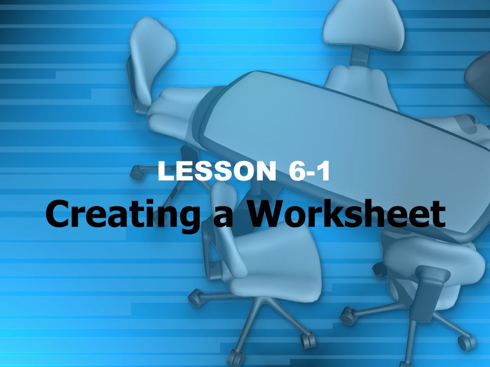 LESSON 6-1 Creating a Worksheet