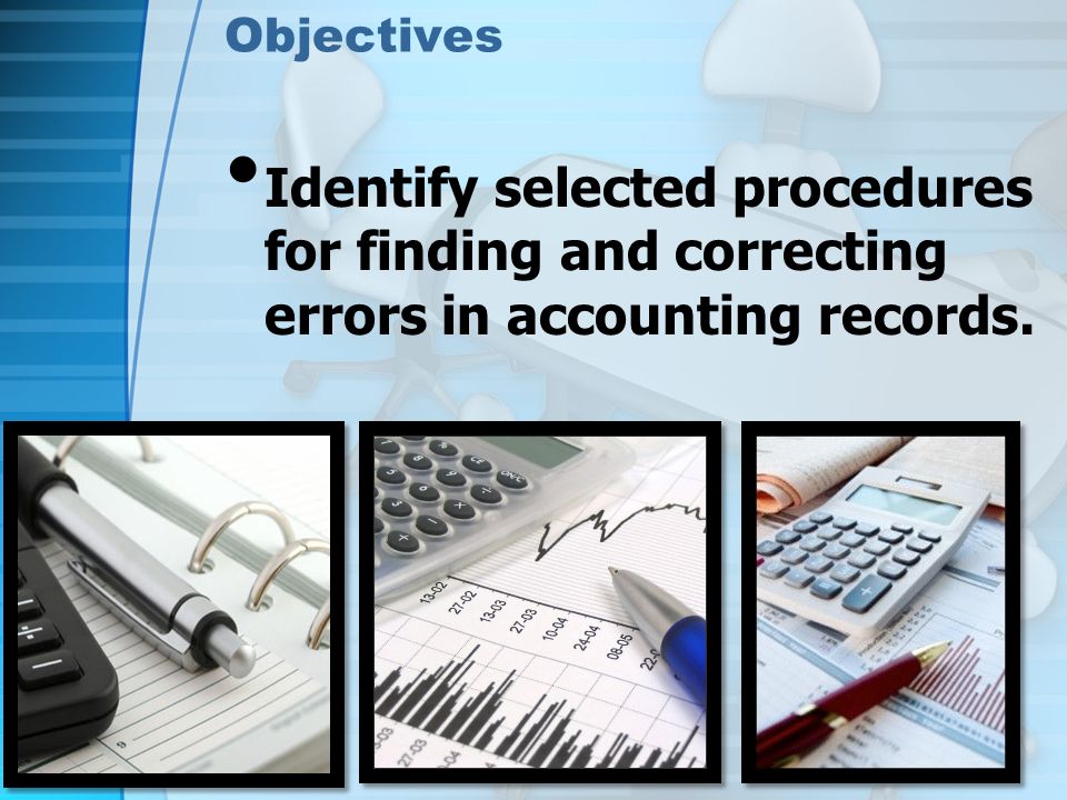 Objectives Identify selected procedures for finding and correcting errors in accounting records.