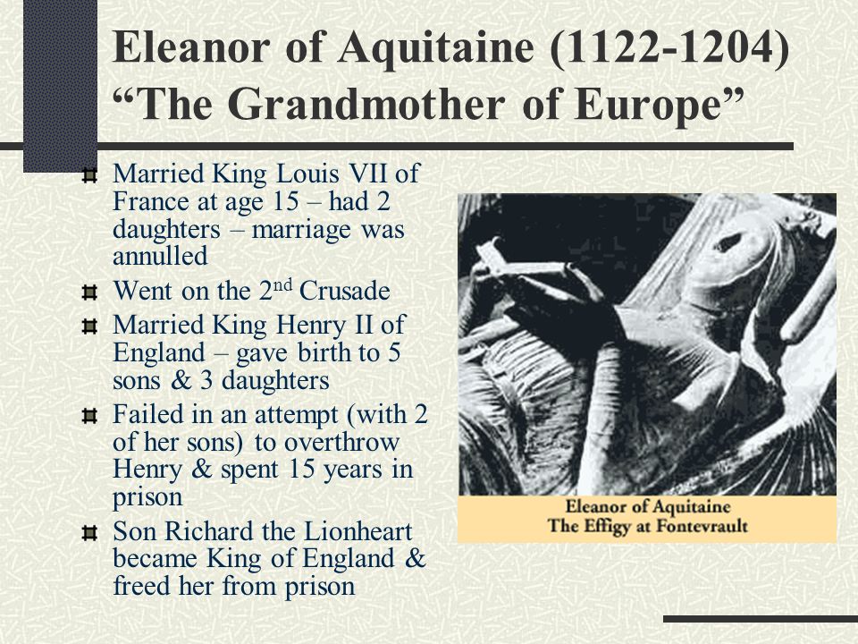 Eleanor of Aquitaine ( ) The Grandmother of Europe