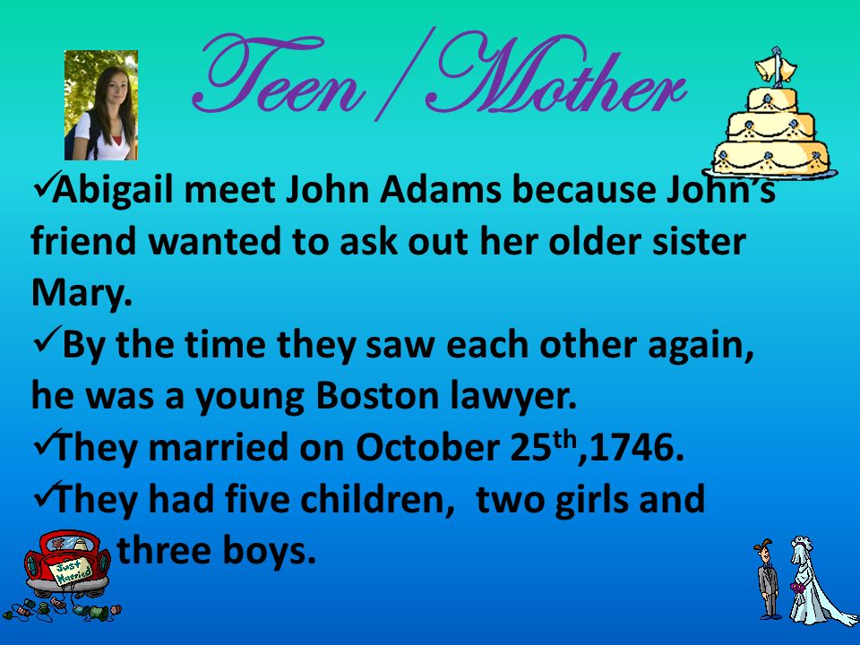 Teen/Mother Abigail meet John Adams because John’s friend wanted to ask out her older sister Mary.