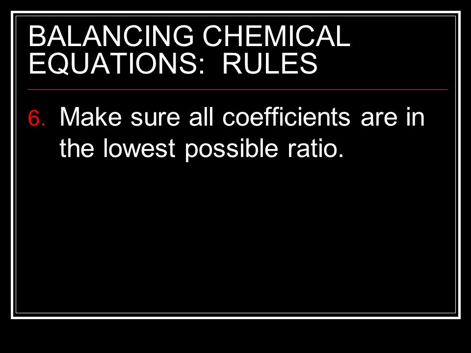 BALANCING CHEMICAL EQUATIONS: RULES