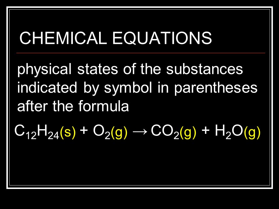 CHEMICAL EQUATIONS physical states of the substances indicated by symbol in parentheses after the formula.