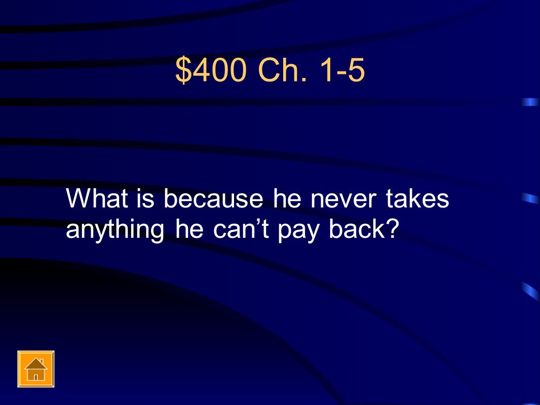 $400 Ch. 1-5 What is because he never takes anything he can’t pay back