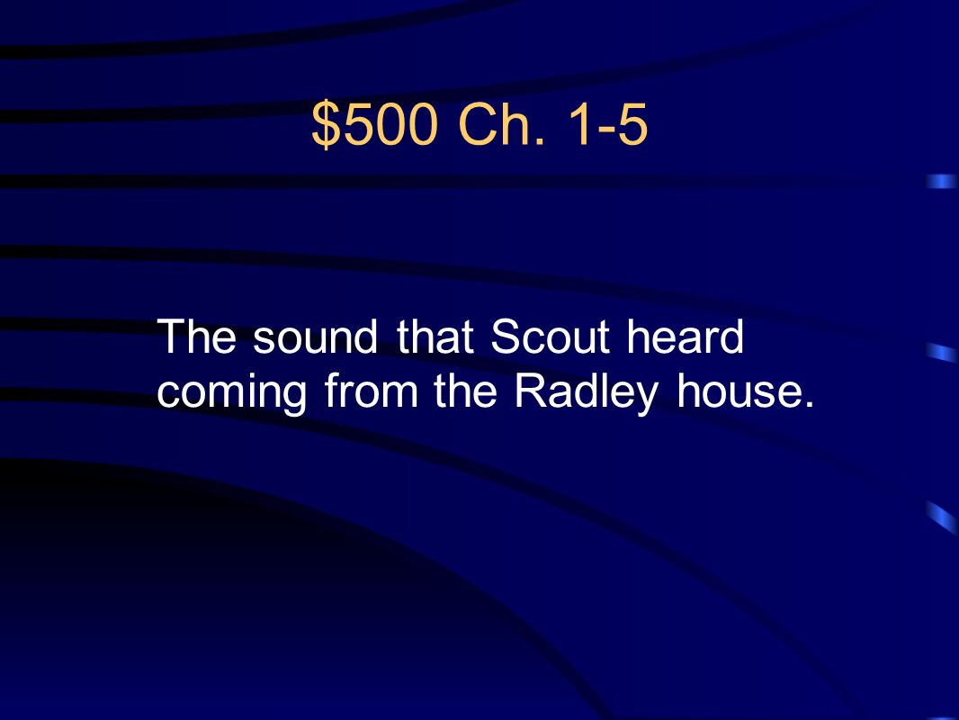 $500 Ch. 1-5 The sound that Scout heard coming from the Radley house.