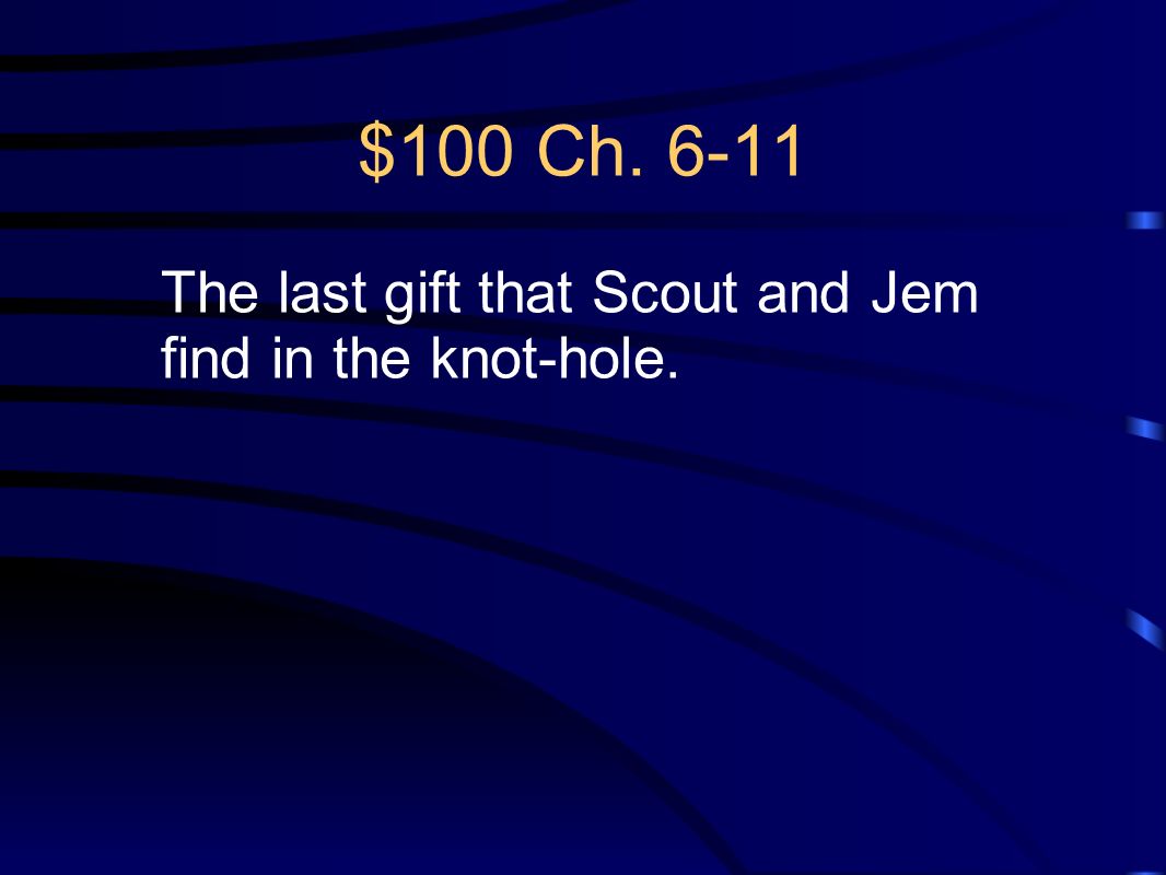 $100 Ch The last gift that Scout and Jem find in the knot-hole.