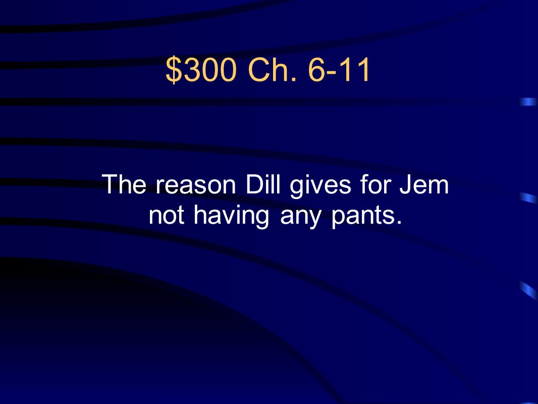 The reason Dill gives for Jem not having any pants.