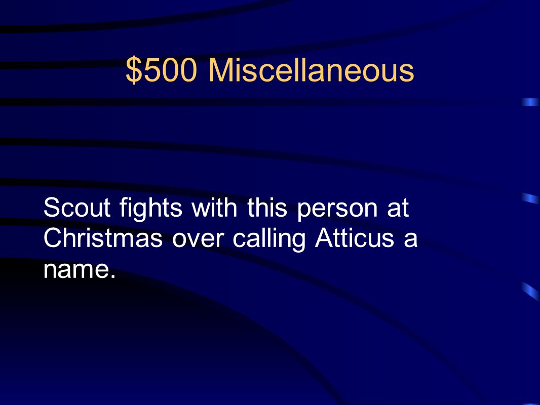 $500 Miscellaneous Scout fights with this person at Christmas over calling Atticus a name.
