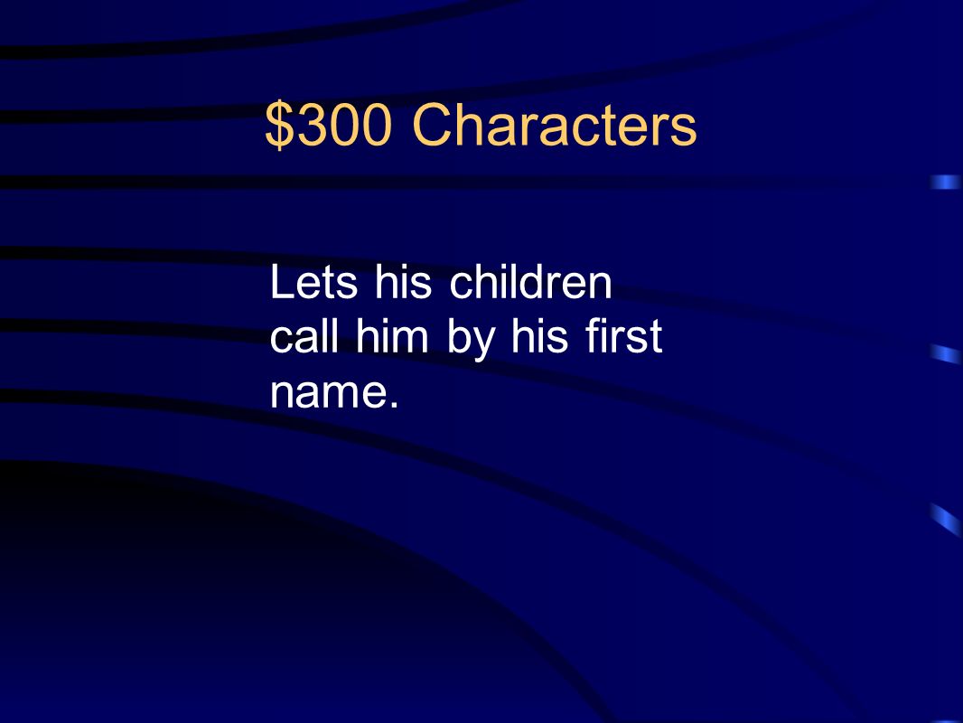 $300 Characters Lets his children call him by his first name.
